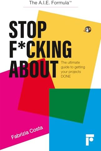 Stop F*cking About: The ultimate guide to getting your projects DONE