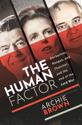 The Human Factor: Gorbachev, Reagan, and Thatcher and the End of the Cold War