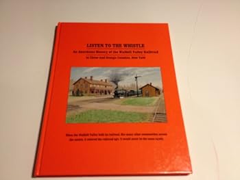 Hardcover Listen to the Whistle: An Anecdotal History of the Wallkill Valley Railroad in Ulster and Orange Counties, New York Book