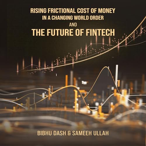 Rising Frictional Cost of Money in a Changing World Order and the Future of Fintech by Bibhu Dash, Sameeh Ullah episode artwork