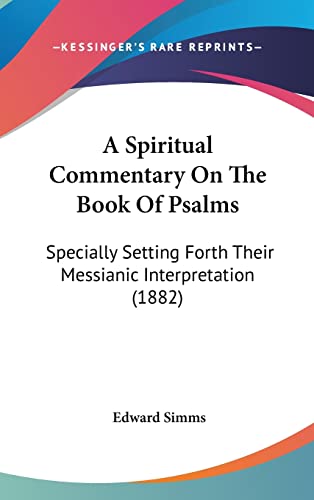 A Spiritual Commentary On The Book Of Psalms: Specially Setting Forth Their Messianic Interpretation (1882)