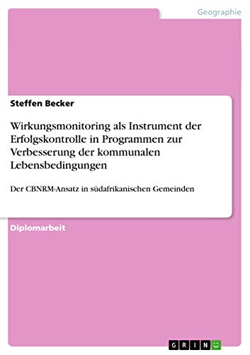 Wirkungsmonitoring als Instrument der Erfolgskontrolle in Programmen zur Verbesserung der kommunalen Lebensbedingungen: Der CBNRM-Ansatz in südafrikanischen Gemeinden (German Edition)