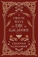 Twelve Ways to Die in Galadore, Volume I: A collection of short stories and novellas introducing the world of Galadore. 1732198276 Book Cover