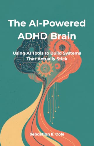 The AI-Powered ADHD Brain: Using AI Tools to Build Systems That A...