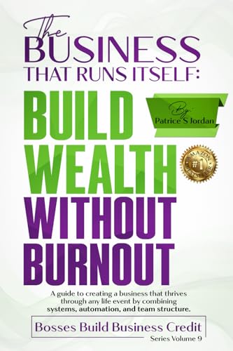 The Business That Runs Itself: Build Wealth Without Burnout: A guide to creating a business that thrives through any life event by combining systems, ... structure. (Bosses Build Business Credit)