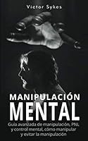 Manipulación Mental: Guía avanzada de manipulación, PNL y control mental, cómo manipular y evitar la manipulación (Libro en Español) 1660835283 Book Cover