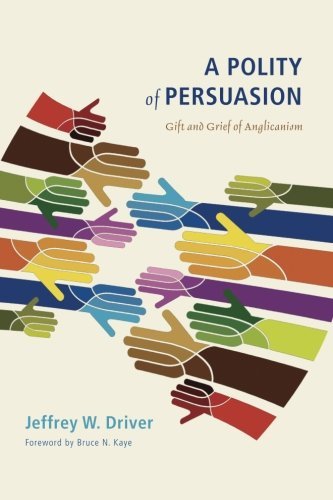 Télécharger A Polity of Persuasion: Gift and Grief of Anglicanism by Jeffrey W. Driver (2014-04-23) PDF Ebook En Ligne