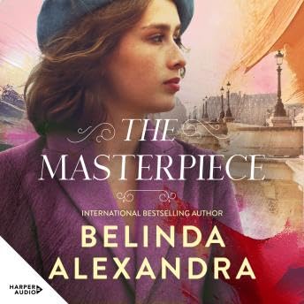 Masterpiece: The moving and gripping new historical novel from the much-loved bestselling author of THE MYSTERY WOMAN, for readers of Fiona McIntosh, Natasha Lester and Madeline Martin - Belinda Alexandra