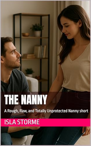 The Nanny: A Rough, Raw, and Totally Unprotected Nanny short