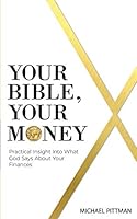 Your Bible, Your Money: Practical Insight Into What God Says About Your Finances 1728916445 Book Cover
