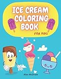 Ice Cream Coloring Book: Amazing 60+ Cute Ice Cream Coloring Pages With Unicorns And More (Preschool Kindergarten Toddlers)