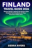 FINLAND TRAVEL GUIDE 2026: Discover Helsinki, Lapland & the Northern Lights — Complete Tourist Handbook with Maps, Itineraries & Hidden Gems