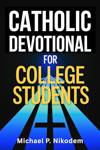 Catholic Devotional for College Students: 3-Minute Morning and Evening Prayer Moments to Relieve Stress, Feel God’s Presence and Make Smart Choices - Even When You're Far Away From Home