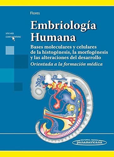Embriología Humana. Bases moleculares y celulares de la histogénesis, la morfogénesis y las alteraciones del desarrollo. Orientada a la formación médica