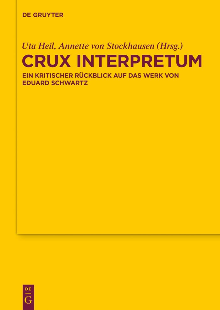 Crux interpretum: Ein kritischer Rückblick auf das Werk von Eduard Schwartz (Texte und Untersuchungen zur Geschichte der altchristlichen Literatur 176) (German Edition)