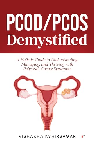 PCOD/PCOS Demystified: A Holistic Guide to Understanding, Managing, and Thriving with Polycystic Ovary Syndrome
