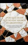 ¿POR QUÉ DICEN QUE NO HAY NEGROS EN ARGENTINA?: El Mosaico Invisible: Historia, ciencia y la verdad detrás del debate sobre el racismo y nuestro ADN