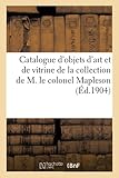  Catalogue d’objets d’art et de vitrine de la collection de M. le colonel Mapleson (Éd.1904): Et de Table, Mobilier Artistique Ancien Et de Style de la Collection de M. Le Colonel Mapleson