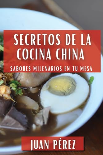 Secretos de la Cocina China: Sabores Milenarios en Tu Mesa (Spanish Edition)