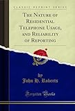  The Nature of Residential Telephone Usage, and Reliability of Reporting (Classic Reprint) (English Edition)