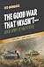 The Good War That Wasn't-and Why It Matters: World War II's Moral Legacy