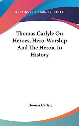 Thomas Carlyle On Heroes, Hero-Worship And The Heroic In History