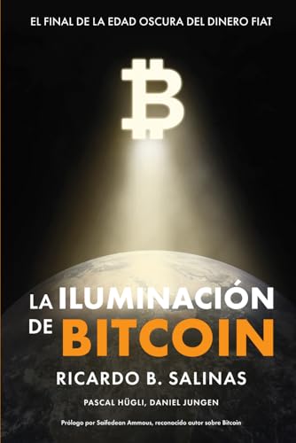 LA ILUMINACIÓN DE BITCOIN: EL FINAL DE LA EDAD OSCURA DEL DINERO FIAT (Spanish Edition)
