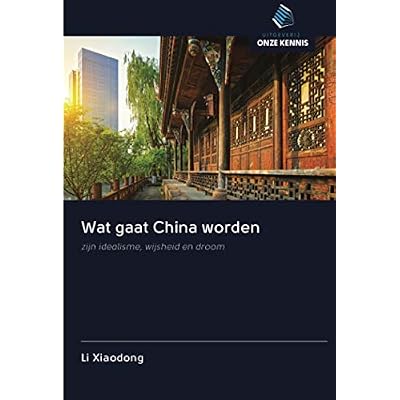 Wat gaat China worden: zijn idealisme, wijsheid en droom