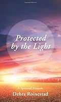 Protected by the Light: A Spiritual Memoir 1634137590 Book Cover