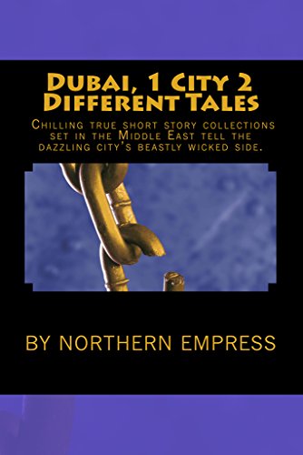 Dubai, 1 City 2 Different Tales: Chilling True Short Story Collections Set In The Middle East Tell The Dazzling City's Beastly Wicked Side.