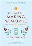 The Art of Making Memories: How to Create and Remember Happy Moments (The Happiness Institute Series)