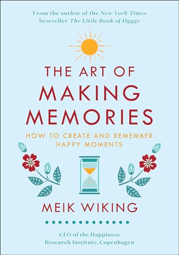 The Art of Making Memories: How to Create and Remember Happy Moments (The Happiness Institute Series)