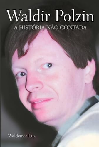 A História Não Contada: A Biografia de Waldir Polzin (Portuguese Edition)