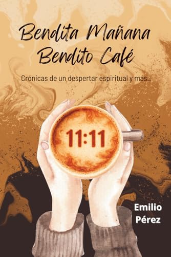 Bendita Mañana Bendito Café: Crónicas de un despertar espiritual y más... (Spanish Edition)