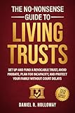 The No-Nonsense Guide To Living Trusts: Set Up And Fund A Revocable Trust, Avoid Probate, Plan For Incapacity, And Protect Your Family Without Court Delays