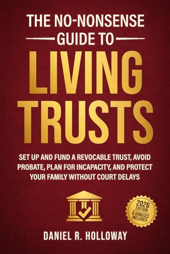The No-Nonsense Guide To Living Trusts: Set Up And Fund A Revocable Trust, Avoid Probate, Plan For Incapacity, And Protect Your Family Without Court Delays