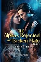 The Alpha's Rejected and Broken Mate(Book 1) B0DBLZB45K Book Cover