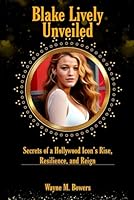 Blake Lively Unveiled: Secrets of a Hollywood Icon’s Rise, Resilience, and Reign B0F5MHN74Y Book Cover