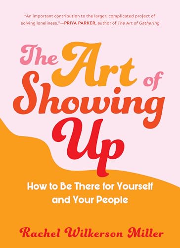 The Art of Showing Up: How to Be There for...