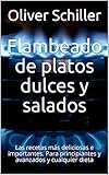 Flambeado de platos dulces y salados: Las recetas más deliciosas e importantes. Para principiantes y avanzados y cualquier dieta