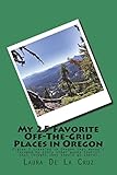 My 25 Favorite Off-The-Grid Places in Oregon: Places I traveled in Oregon that weren't invaded by every other wacky tourist that thought they should go there!