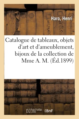 Catalogue de tableaux anciens et modernes, objets d'art et d'ameublement: bijoux de la collection de Mme A. M. (French Edition)