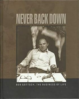 Hardcover NEVER BACK DOWN Bob Gottsch, The Business of Life Book