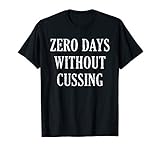 ZERO DAYS WITHOUT CUSSING SHIRT T-Shirt