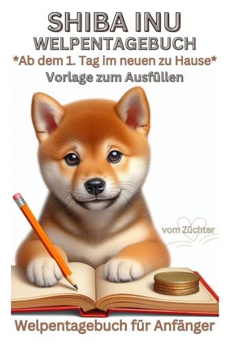 Shiba Inu Buch Welpen Tagebuch, Welpentagebuch, Vorlage zum Ausfüllen, Hundetagebuch, Notizbuch, d. Welpe ab dem 1.Tag, Bilder: Erinnerungsbuch: ... Erziehung, Willkommen, Zubehör, Ratgeber