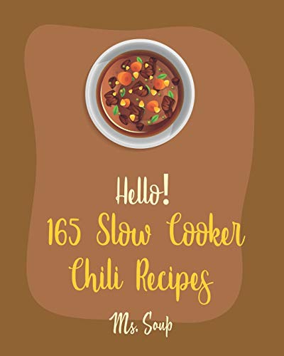 Hello! 165 Slow Cooker Chili Recipes: Best Slow Cooker Chili Cookbook Ever For Beginners [Mexican Slow Cooker Cookbook, Green Chili Recipes, Italian Slow Cooker Cookbook, Chilies Cookbook] [Book 1]