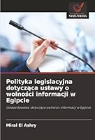 Polityka legislacyjna dotyczaca ustawy o wolnosci informacji w Egipcie: Ustawodawstwo dotyczace wolnosci informacji w Egipcie (Polish Edition) 6207482174 Book Cover