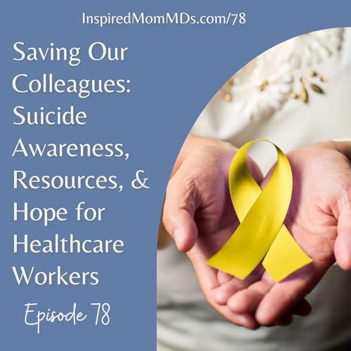 78: Saving Our Colleagues: Suicide Awareness, Resources, and Hope for Healthcare Workers
