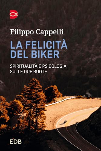 La felicità del biker. Spiritualità e psicologia sulle due ruote
