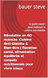  Révolution en 50 nuances :Cuisine Anti-Diabète & Bien-être  Recettes santé, alimentation équilibrée et conseils nutritionnels pour vivre mieux: Le guide expert pour maîtriser la cuisine anti-diabète